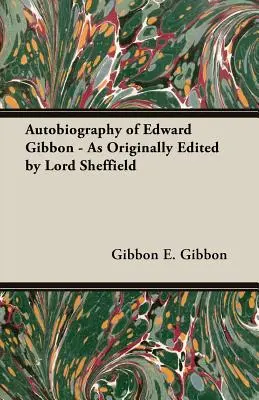 Autobiografía de Edward Gibbon - Editada originalmente por Lord Sheffield - Autobiography of Edward Gibbon - As Originally Edited by Lord Sheffield