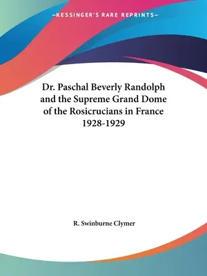 El Dr. Paschal Beverly Randolph y la Suprema Gran Cúpula de los Rosacruces en Francia 1928-1929 - Dr. Paschal Beverly Randolph and the Supreme Grand Dome of the Rosicrucians in France 1928-1929