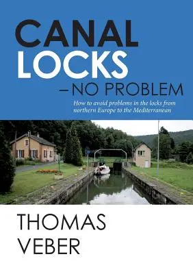 Canal Locks - No Problem: Cómo evitar problemas en las esclusas desde el norte de Europa hasta el Mediterráneo - Canal Locks - No Problem: How to avoid problems in the locks from northern Europe to the Mediterranean