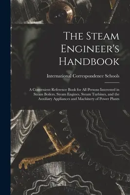 El manual del maquinista de vapor: Un libro de referencia práctico para todas las personas interesadas en las calderas de vapor, los motores de vapor, las turbinas de vapor y los equipos auxiliares. - The Steam Engineer's Handbook: A Convenient Reference Book for All Persons Interested in Steam Boilers, Steam Engines, Steam Turbines, and the Auxili