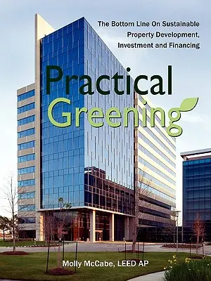 Practical Greening, el balance final del desarrollo inmobiliario sostenible, la inversión y la financiación - Practical Greening, the Bottom Line on Sustainable Property Development, Investment and Financing