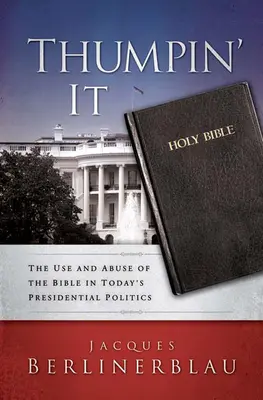 Aporreándolo: El uso y abuso de la Biblia en la política presidencial actual - Thumpin' It: The Use and Abuse of the Bible in Today's Presidential Politics