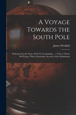 Viaje al Polo Sur: Realizado entre 1822 y 1824. Contiene ... una visita a la Tierra del Fuego, con un relato particular del habitat - A Voyage Towards the South Pole: Performed in the Years 1822-'24. Containing ... a Visit to Tierra Del Fuego, With a Particular Account of the Inhabit