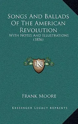 Canciones Y Baladas De La Revolucion Americana: Con Notas E Ilustraciones (1856) - Songs And Ballads Of The American Revolution: With Notes And Illustrations (1856)