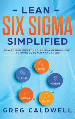 Lean Seis Sigma: Simplificado - Cómo Implementar la Metodología Seis Sigma para Mejorar la Calidad y la Rapidez (Lean Guides with Scrum, Sprint, - Lean Six Sigma: Simplified - How to Implement The Six Sigma Methodology to Improve Quality and Speed (Lean Guides with Scrum, Sprint,