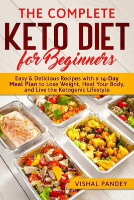 La dieta ceto completa para principiantes: Recetas fáciles y deliciosas con un plan de comidas de 14 días para perder peso, sanar tu cuerpo y vivir una vida cetogénica. - The Complete Keto Diet for Beginners: Easy and Delicious Recipes with a 14-Day Meal Plan to Lose Weight, Heal Your Body, and Live the Ketogenic Lifest