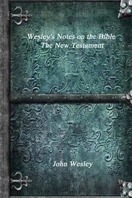 Apuntes de Wesley sobre la Biblia - El Nuevo Testamento - Wesley's Notes on the Bible - The New Testament