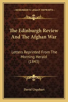 El Edinburgh Review y la guerra de Afganistán: Cartas reimpresas del Morning Herald (1843) - The Edinburgh Review And The Afghan War: Letters Reprinted From The Morning Herald (1843)