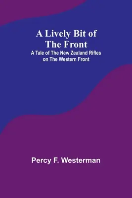 A Lively Bit of the Front: Historia de los fusileros neozelandeses en el frente occidental - A Lively Bit of the Front: A Tale of the New Zealand Rifles on the Western Front