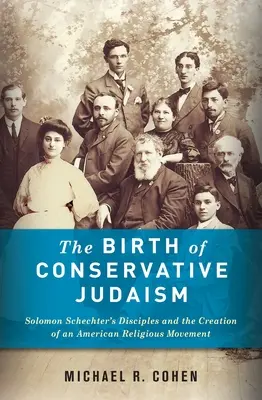 El nacimiento del judaísmo conservador: los discípulos de Solomon Schechter y la creación de un movimiento religioso estadounidense - The Birth of Conservative Judaism: Solomon Schechter's Disciples and the Creation of an American Religious Movement