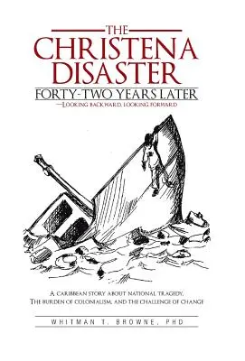 El desastre de Christena: cuarenta y dos años después: Una historia caribeña sobre la tragedia nacional, el peso del colonialismo y la guerra. - The Christena Disaster Forty-Two Years Later-Looking Backward, Looking Forward: A Caribbean Story about National Tragedy, the Burden of Colonialism, a