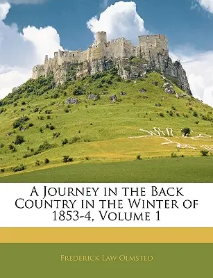 A Journey in the Back Country in the Winter of 1853-4, Volume 1 (Un viaje por el interior del país en el invierno de 1853-4, Volumen 1) - A Journey in the Back Country in the Winter of 1853-4, Volume 1