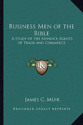 Hombres de negocios de la Biblia: Un estudio de los agentes avanzados del comercio y la industria - Business Men of the Bible: A Study of the Advance Agents of Trade and Commerce