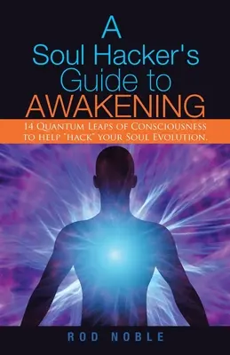 Guía para el Despertar de un Hacker del Alma: 14 Saltos Cuánticos de Conciencia para Ayudar a Hackear« la Evolución de tu Alma». - A Soul Hacker's Guide to Awakening: 14 Quantum Leaps Of Consciousness To Help Hack