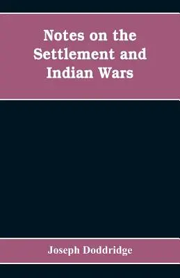 Notas sobre la colonización y las guerras indias de las partes occidentales de Virginia y Pensilvania, desde 1763 hasta 1783, inclusive: junto con una visión de la s - Notes on the settlement and Indian wars of the western parts of Virginia and Pennsylvania, from 1763 to 1783, inclusive: together with a view of the s