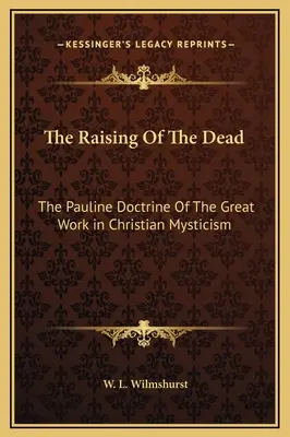 La resurrección de los muertos: la doctrina paulina de la gran obra en la mística cristiana - The Raising Of The Dead: The Pauline Doctrine Of The Great Work in Christian Mysticism