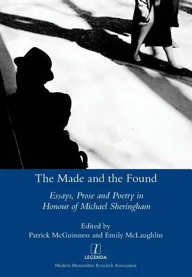 Lo hecho y lo encontrado: Ensayos, prosa y poesía en honor de Michael Sheringham - Made and the Found: Essays, Prose and Poetry in Honour of Michael Sheringham