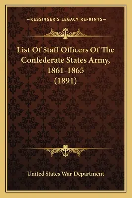 Lista de oficiales de Estado Mayor del Ejército de los Estados Confederados, 1861-1865 (1891) - List Of Staff Officers Of The Confederate States Army, 1861-1865 (1891)