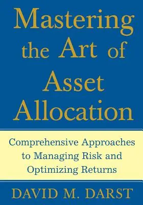 Dominar el arte de la asignación de activos: Enfoques integrales para gestionar el riesgo y optimizar la rentabilidad - Mastering the Art of Asset Allocation: Comprehensive Approaches to Managing Risk and Optimizing Returns