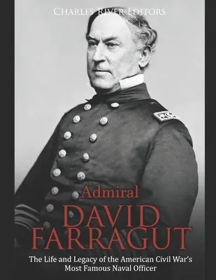 Almirante David Farragut: Vida y legado del oficial naval más famoso de la Guerra Civil estadounidense - Admiral David Farragut: The Life and Legacy of the American Civil War's Most Famous Naval Officer