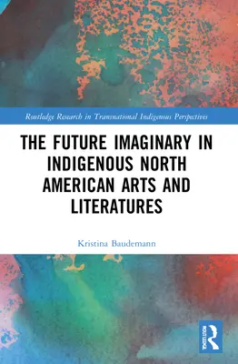 El imaginario del futuro en las artes y literaturas indígenas norteamericanas - The Future Imaginary in Indigenous North American Arts and Literatures