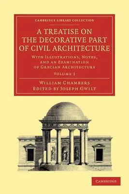 Tratado de la parte decorativa de la arquitectura civil: Volumen 2: Con ilustraciones, notas y un examen de la arquitectura griega - A Treatise on the Decorative Part of Civil Architecture: Volume 2: With Illustrations, Notes, and an Examination of Grecian Architecture