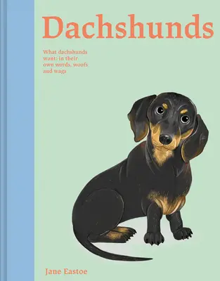 Perros salchicha: Lo que quieren los perros salchicha: en sus propias palabras, gorgoritos y meneos - Dachshunds: What Dachshunds Want: In Their Own Words, Woofs, and Wags