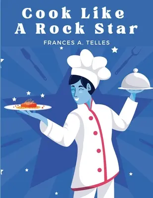 Cook Like a Rock Star: 200 recetas clásicas del viejo continente - Cook Like a Rock Star: 200 Classic Recipes from the Old Country