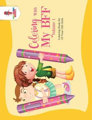Colorear Con Mi Mejor Amiga - Volumen 1: Libro Para Colorear Para Niñas De 10 Años - Coloring With My BFF - Volume 1: Coloring Book for 10 Year Old Girls