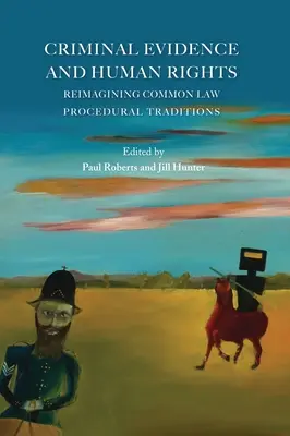 Criminal Evidence and Human Rights: Reimaginar las tradiciones procesales del Common Law - Criminal Evidence and Human Rights: Reimagining Common Law Procedural Traditions