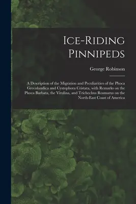 Pinnípedos sobre hielo [microformato]: Descripción de la migración y peculiaridades de Phoca Greenlandica y Cystophora Cristata, con observaciones sobre - Ice-riding Pinnipeds [microform]: a Description of the Migration and Peculiarities of the Phoca Greenlandica and Cystophora Cristata, With Remarks on