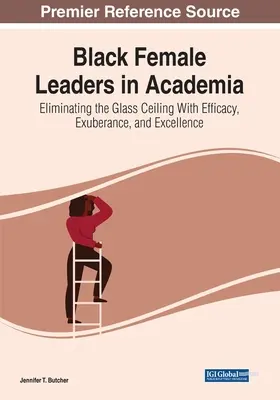 Black Female Leaders in Academia: Eliminando el techo de cristal con eficacia, exuberancia y excelencia - Black Female Leaders in Academia: Eliminating the Glass Ceiling With Efficacy, Exuberance, and Excellence