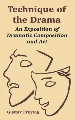 La técnica del drama: Una exposición de la composición y el arte dramáticos - Technique of the Drama: An Exposition of Dramatic Composition and Art