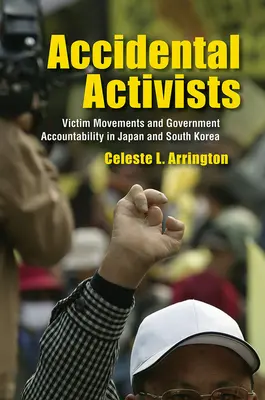 Activistas accidentales: Movimientos de víctimas y responsabilidad gubernamental en Japón y Corea del Sur - Accidental Activists: Victim Movements and Government Accountability in Japan and South Korea