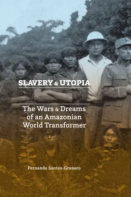 Esclavitud y utopía: Las guerras y los sueños de un transformador del mundo amazónico - Slavery and Utopia: The Wars and Dreams of an Amazonian World Transformer