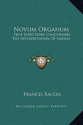 Novum Organum: Verdaderas orientaciones sobre la interpretación de la naturaleza - Novum Organum: True Directions Concerning The Interpretation Of Nature