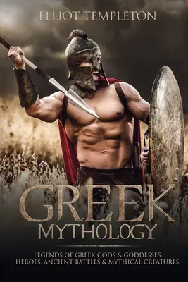 Mitología griega: Leyendas de dioses y diosas griegos, héroes, antiguas batallas y criaturas míticas - Greek Mythology: Legends of Greek Gods & Goddesses, Heroes, Ancient Battles & Mythical Creatures