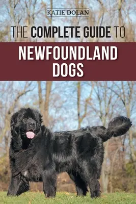 La guía completa de los perros Terranova: Cómo encontrar, criar, adiestrar y querer con éxito a su cachorro o perro de rescate Terranova - The Complete Guide to Newfoundland Dogs: Successfully Finding, Raising, Training, and Loving Your Newfoundland Puppy or Rescue Dog