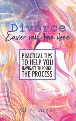 El divorcio: Más fácil decirlo que hacerlo: Consejos prácticos para superar el proceso - Divorce: Easier Said Than Done: Practical tips to help you navigate through the process