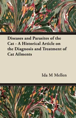 Enfermedades y parásitos del gato - Artículo histórico sobre el diagnóstico y tratamiento de las dolencias del gato - Diseases and Parasites of the Cat - A Historical Article on the Diagnosis and Treatment of Cat Ailments