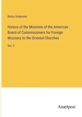 Historia de las misiones de la Junta Americana de Comisionados para Misiones Extranjeras a las Iglesias Orientales: Vol. 2 - History of the Missions of the American Board of Commissioners for Foreign Missions to the Oriental Churches: Vol. 2