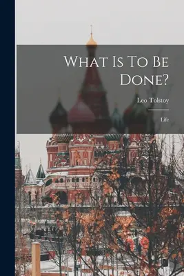 ¿Qué hacer? La vida ((Graf) León Tolstoi) - What Is To Be Done?: Life ((Graf) Leo Tolstoy)