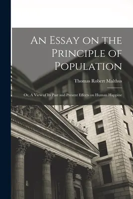 Ensayo sobre el principio de la población: O una visión de sus efectos pasados y presentes sobre la felicidad humana - An Essay on the Principle of Population: Or, A View of Its Past and Present Effects on Human Happine