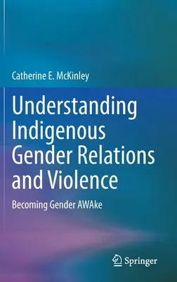 Comprender las relaciones de género y la violencia indígenas: Tomar conciencia del género - Understanding Indigenous Gender Relations and Violence: Becoming Gender Awake