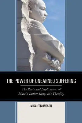 El poder del sufrimiento inmerecido: Raíces e implicaciones de la teodicea de Martin Luther King, Jr. - The Power of Unearned Suffering: The Roots and Implications of Martin Luther King, Jr.'s Theodicy