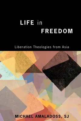 La vida en libertad: Teologías de la liberación en Asia - Life in Freedom: Liberation Theologies from Asia