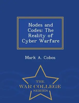 Nodos y códigos: La realidad de la guerra cibernética - War College Series - Nodes and Codes: The Reality of Cyber Warfare - War College Series