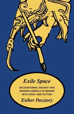 El espacio del exilio: Encuentro de la América antigua y moderna en las memorias con el ensayo y la ficción - Exile Space: Encountering Ancient and Modern America in Memoir with Essay and Fiction