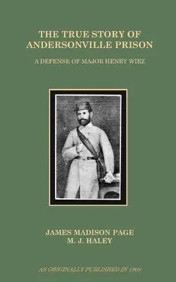 La verdadera historia de la prisión de Andersonville: La defensa del comandante Henry Wirz - The True Story of Andersonville Prison: A Defense of Major Henry Wirz