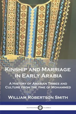 Parentesco y matrimonio en la Arabia primitiva: Historia de las tribus y la cultura árabes desde la época de Mahoma - Kinship and Marriage in Early Arabia: A History of Arabian Tribes and Culture from the time of Mohammed